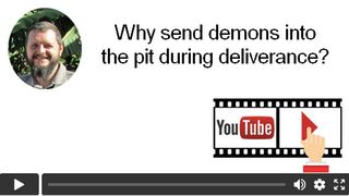 Why send demons into the pit during deliverance?