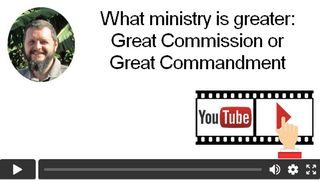 What ministry is greater: Great Commission or Great Commandment.