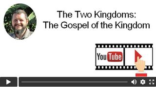 The Two Kingdoms: The Gospel of the Kingdom