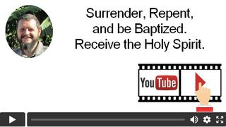 Surrender, Repent, and be Baptized. Receive the Holy Spirit.
